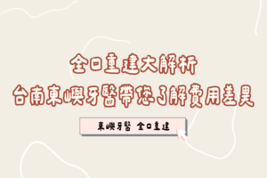 全口重建大解析 台南東嶼牙醫帶您了解費用差異 文章封面