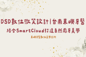 DSD數位微笑設計｜台南東嶼牙醫 結合SmartCloud打造自然前牙美學