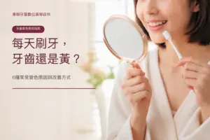 每天刷牙牙齒仍偏黃的6種常見變色原因與改善方式｜東嶼牙醫